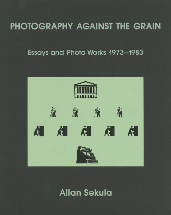 Allan Sekula – Photography Against the Grain