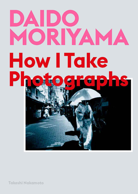 Daido Moriyama – How I Take Photographs