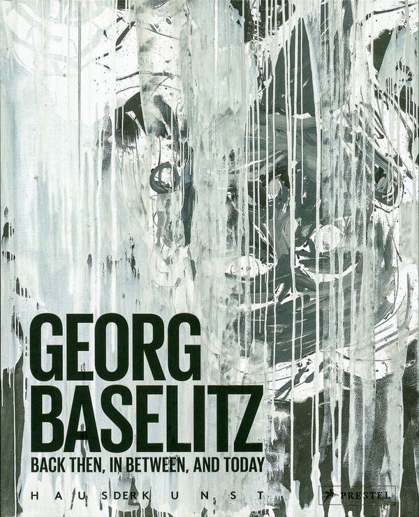 Georg Baselitz – Back Then, In Between, and Today