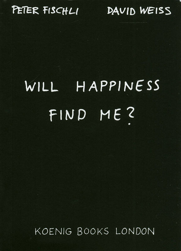 Fischli / Weiss – Will Happiness Find Me?