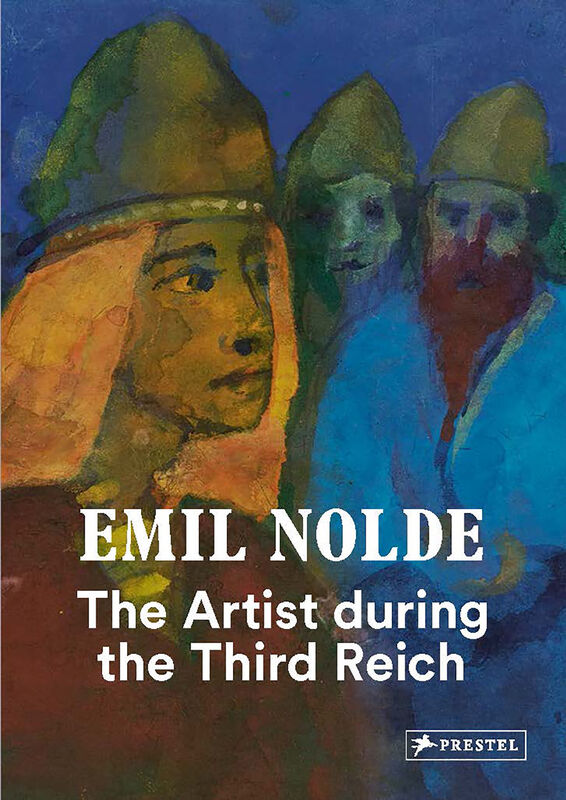 Emil Nolde – The Artist during the Third Reich