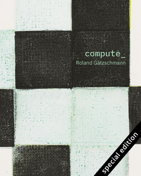 Roland Gätzschmann – compute_ | special edition