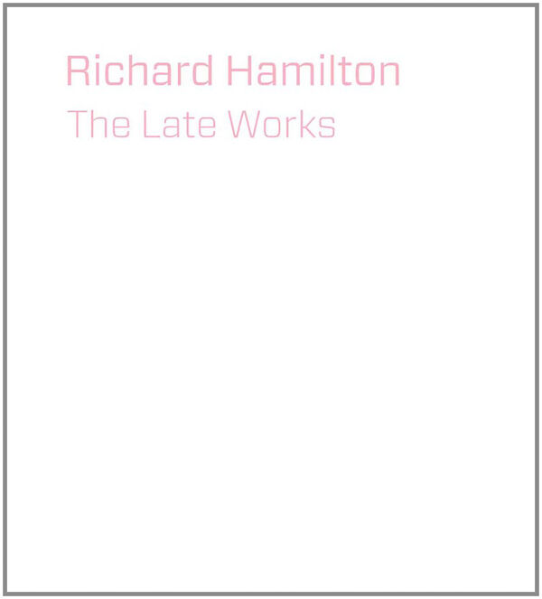 Richard Hamilton – Late Works (*Hurt)