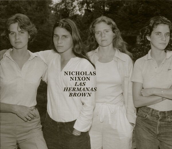 Nicholas Nixon – Las Hermanas Brown