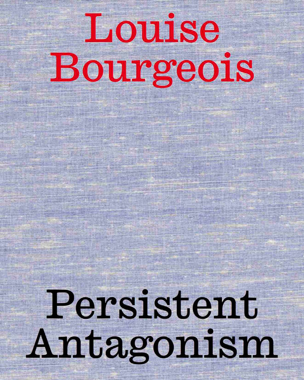 Louise Bourgeois – Persistent Antagonism